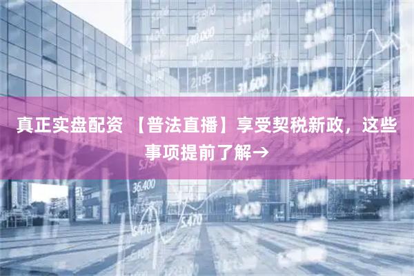 真正实盘配资 【普法直播】享受契税新政，这些事项提前了解→